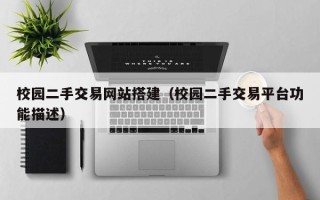 三明校园二手交易网站搭建（校园二手交易平台功能描述）