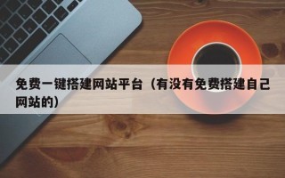 三明免费一键搭建网站平台（有没有免费搭建自己网站的）